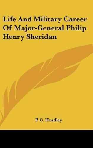 Cover image for Life And Military Career Of Major-General Philip Henry Sheridan