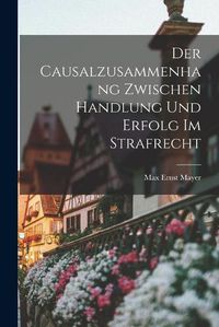 Cover image for Der Causalzusammenhang Zwischen Handlung und Erfolg im Strafrecht