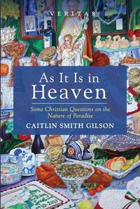 Cover image for As It Is in Heaven: Some Christian Questions on the Nature of Paradise