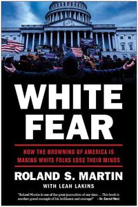 Cover image for White Fear: How the Browning of America Is Making White Folks Lose Their Minds