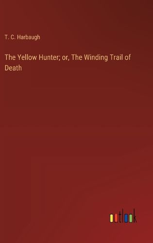 Cover image for The Yellow Hunter; or, The Winding Trail of Death