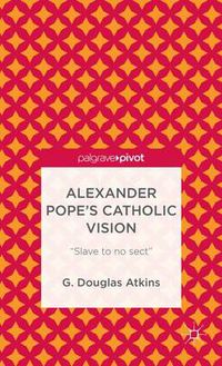 Cover image for Alexander Pope's Catholic Vision: Slave to No Sect