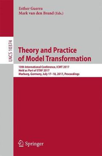 Cover image for Theory and Practice of Model Transformation: 10th International Conference, ICMT 2017, Held as Part of STAF 2017, Marburg, Germany, July 17-18, 2017, Proceedings