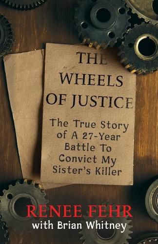 Cover image for The Wheels Of Justice: The True Story Of A 27-Year Battle To Convict My Sister's Killer