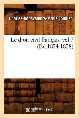 Le Droit Civil Francais. Vol.7 (Ed.1824-1828)