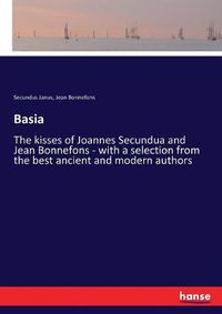 Cover image for Basia: The kisses of Joannes Secundua and Jean Bonnefons - with a selection from the best ancient and modern authors