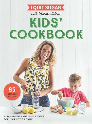 I Quit Sugar Kids Cookbook: 85 Easy and Fun Sugar-Free Recipes for Your Little People