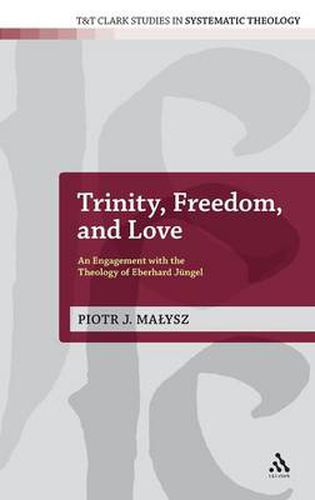 Cover image for Trinity, Freedom and Love: An Engagement with the Theology of Eberhard Jungel