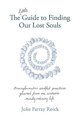 Cover image for The little Guide To Finding Our Lost Souls: transformative soulful practices gleaned from one woman's mostly ordinary l