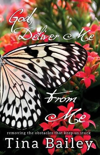 God Deliver Me From Me: Removing the Obstacles that Keep us Stuck