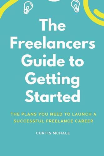 Cover image for The Freelancer's Guide to Getting Started: The Plans You Need to Launch a Successful Freelance Career