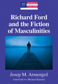 Cover image for Richard Ford and the Fiction of Masculinities: Foreword by Michael Kimmel