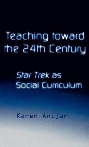 Cover image for Teaching Toward the 24th Century: Star Trek as Social Curriculum