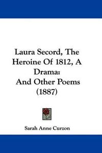 Cover image for Laura Secord, the Heroine of 1812, a Drama: And Other Poems (1887)