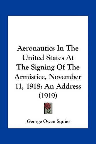 Cover image for Aeronautics in the United States at the Signing of the Armistice, November 11, 1918: An Address (1919)