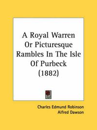 Cover image for A Royal Warren or Picturesque Rambles in the Isle of Purbeck (1882)