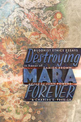 Cover image for Destroying Mara Forever: Buddhist Ethics Essays in Honor of Damien Keown