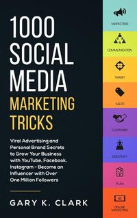 Cover image for 1000 Social Media Marketing Secrets: Viral Advertising and Personal Brand Secrets to Grow Your Business with YouTube, Facebook, Instagram - Become an Influencer with over One Million Followers