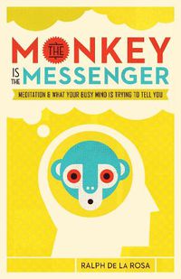 Cover image for The Monkey Is the Messenger: Meditation and What Your Busy Mind Is Trying to Tell You