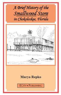 Cover image for A Brief History of the Smallwood Store in Chokoloskee, Florida