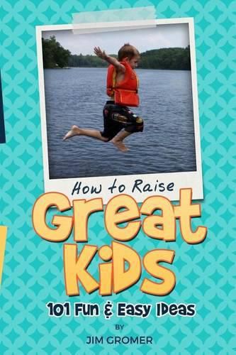 Cover image for How to Raise Great Kids: 101 Fun & Easy Ideas