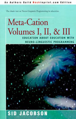 Meta-Cation Volumes I, II & III: Education about Education with Neuro-Linguistic Programming