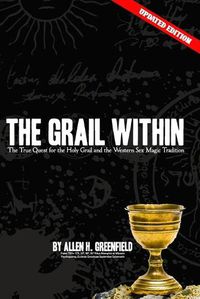 Cover image for The Grail Within: The True Quest for the Holy Grail and the Western Sex Magick Tradition
