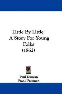 Cover image for Little By Little: A Story For Young Folks (1862)