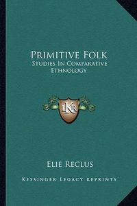 Cover image for Primitive Folk: Studies in Comparative Ethnology