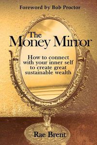 Cover image for The Money Mirror: How to Connect with Your Inner Self to Create Great Sustainable Wealth