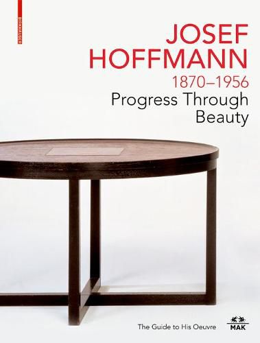 JOSEF HOFFMANN 1870-1956: Progress Through Beauty: The Guide to His Oeuvre