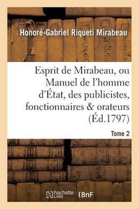 Cover image for Esprit de Mirabeau, Ou Manuel de l'Homme d'Etat, Des Publicistes, Fonctionnaires Et Orateurs Tome 2