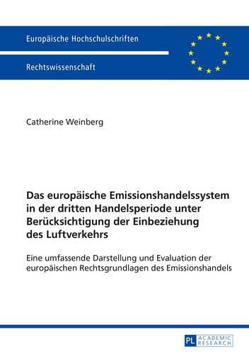 Cover image for Das Europaeische Emissionshandelssystem in Der Dritten Handelsperiode Unter Beruecksichtigung Der Einbeziehung Des Luftverkehrs: Eine Umfassende Darstellung Und Evaluation Der Europaeischen Rechtsgrundlagen Des Emissionshandels