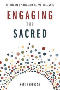 Cover image for Engaging the Sacred: Relational Spirituality as Pastoral Care