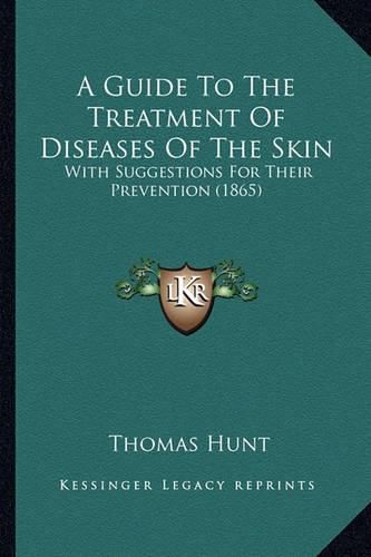 A Guide to the Treatment of Diseases of the Skin: With Suggestions for Their Prevention (1865)