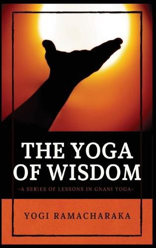 Cover image for The Yoga of Wisdom: A Series of Lessons in Gnani Yoga