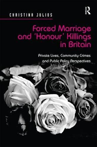 Cover image for Forced Marriage and 'Honour' Killings in Britain: Private Lives, Community Crimes and Public Policy Perspectives