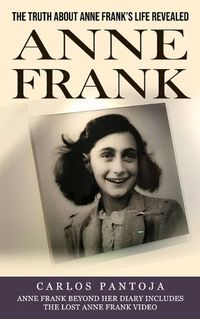 Cover image for Anne Frank: The Truth About Anne Frank's Life Revealed (Anne Frank Beyond Her Diary Includes the Lost Anne Frank Video)