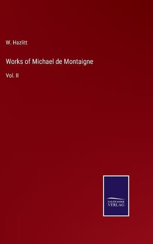 Works of Michael de Montaigne: Vol. II