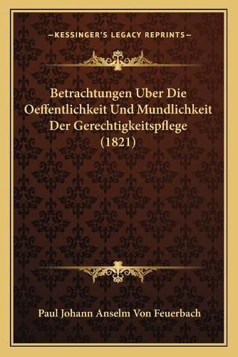 Cover image for Betrachtungen Uber Die Oeffentlichkeit Und Mundlichkeit Der Gerechtigkeitspflege (1821)