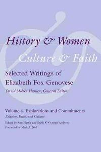 Cover image for History and Women, Culture and Faith: Selected Writings of Elizabeth Fox-Genovese Volume 4. Explorations and Commitments: Religion, Faith, and Culture