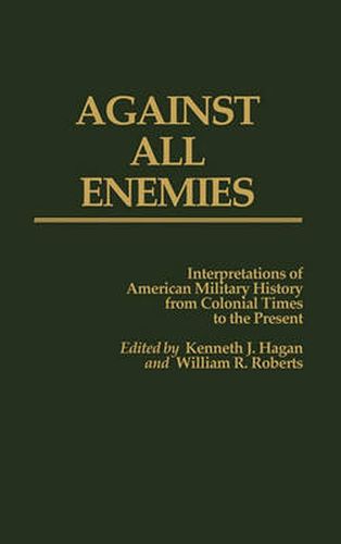 Cover image for Against All Enemies: Interpretations of American Military History from Colonial Times to the Present