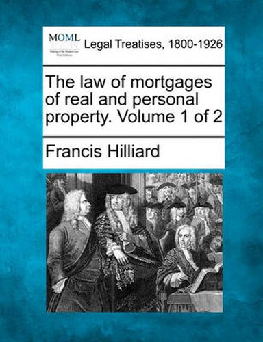 Cover image for The Law of Mortgages of Real and Personal Property. Volume 1 of 2