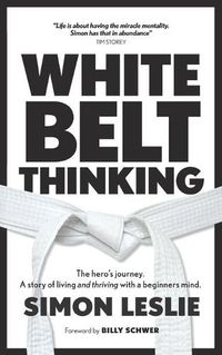 Cover image for White Belt Thinking: The hero's journey. A story of living with a beginner's mind