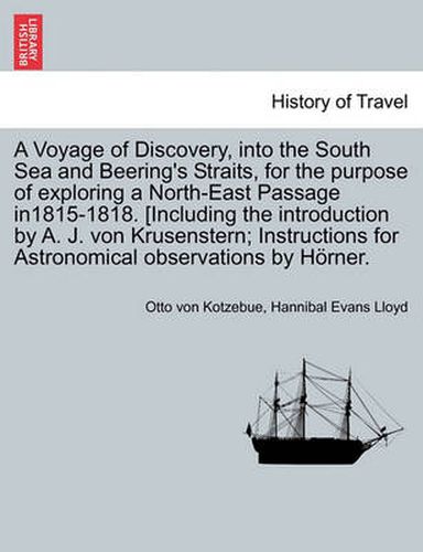 A Voyage of Discovery, Into the South Sea and Beering's Straits, for the Purpose of Exploring a North-East Passage In1815-1818. [Including the Introduction by A. J. Von Krusenstern; Instructions for Astronomical Observations by H Rner.