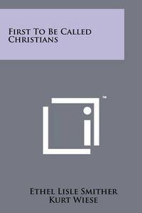 Cover image for First to Be Called Christians