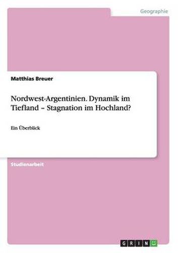 Cover image for Nordwest-Argentinien. Dynamik im Tiefland - Stagnation im Hochland?: Ein UEberblick