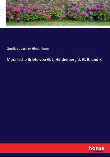 Moralische Briefe von G. J. Hindenberg d. G. B. und K