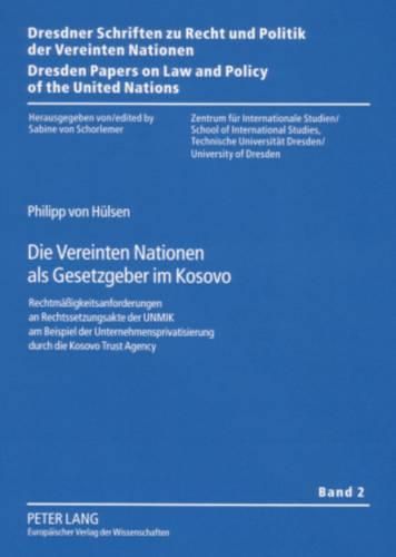 Cover image for Die Vereinten Nationen ALS Gesetzgeber Im Kosovo: Rechtmaessigkeitsanforderungen an Rechtssetzungsakte Der Unmik Am Beispiel Der Unternehmensprivatisierung Durch Die Kosovo Trust Agency