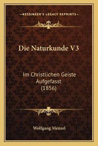 Cover image for Die Naturkunde V3: Im Christlichen Geiste Aufgefasst (1856)